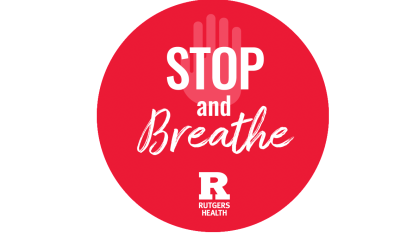 A graphic with the words stop and breathe and the Rutgers Health logo